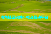 海角社区软件：社交互动平台