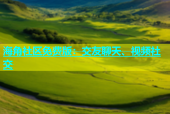 海角社区免费版：交友聊天、视频社交