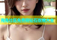 海角社区免费刷钻石攻略大全