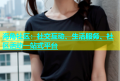海角社区：社交互动、生活服务、社区活动一站式平台