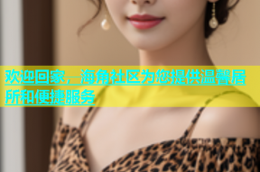 欢迎回家，海角社区为您提供温馨居所和便捷服务