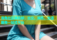 海角社区俱乐部：社交、娱乐、生活服务一站式平台