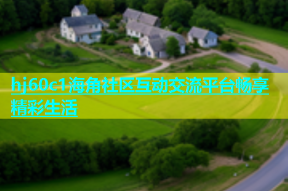 hj60c1海角社区互动交流平台畅享精彩生活