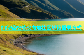如何轻松修改海角社区邮箱登录方式