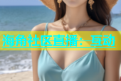 海角社区直播：互动