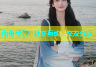海角社区：社交互动、交友分享