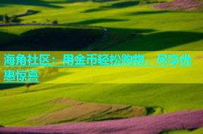 海角社区：用金币轻松购物，尽享优惠惊喜