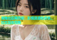 海角社区网页版：影视资源免费享，社交互动无限