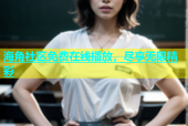 海角社区免费在线播放，尽享无限精彩