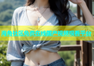 海角社区免费在线国产视频观看平台