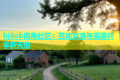 hj6eb海角社区：互动交流与资源共享新天地