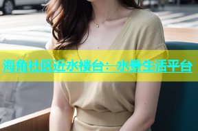 海角社区近水楼台：水景生活平台