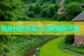 海角社区全球入口探索新天地