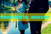 海角社区免费版下载，轻松社交互动
