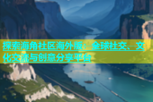 探索海角社区海外版：全球社交、文化交流与创意分享平台