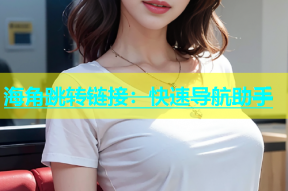 海角跳转链接：快速导航助手