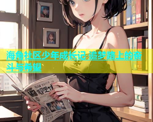 海角社区少年成长记 追梦路上的奋斗与希望  第2张