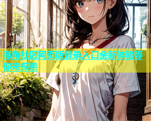 海角社区网页版登录入口全新体验等你来探索  第1张