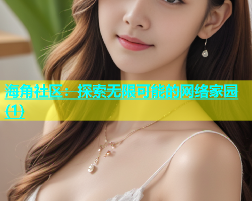 海角社区：探索无限可能的网络家园(1)  第1张