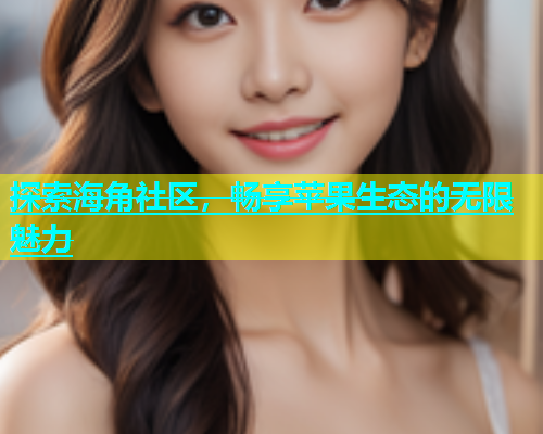 探索海角社区，畅享苹果生态的无限魅力  第1张