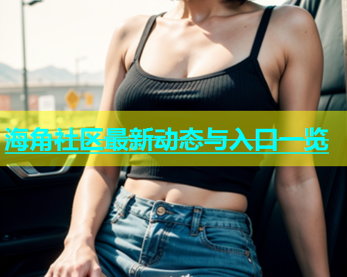 海角社区最新动态与入口一览  第1张