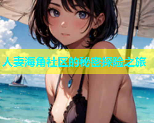 人妻海角社区的秘密探险之旅  第1张