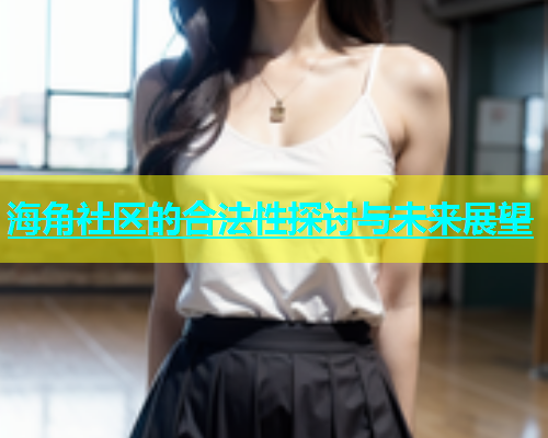 海角社区的合法性探讨与未来展望 第2张 海角社区的合法性探讨与未来展望 第2张