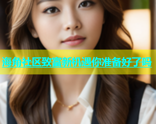海角社区致富新机遇你准备好了吗  第1张