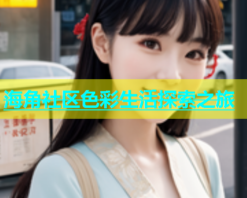海角社区色彩生活探索之旅  第1张
