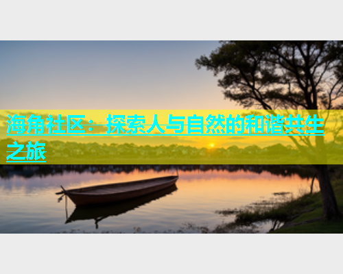 海角社区：探索人与自然的和谐共生之旅  第1张