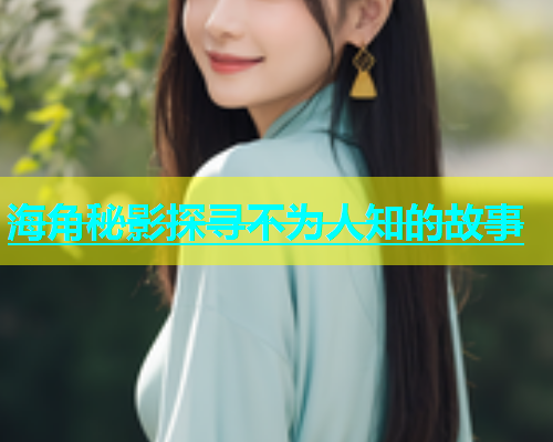 海角秘影探寻不为人知的故事  第1张