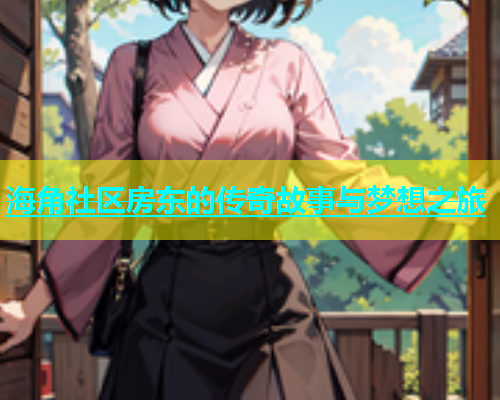 海角社区房东的传奇故事与梦想之旅  第1张
