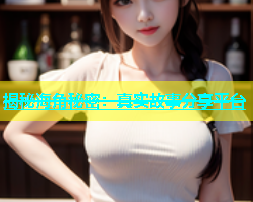 揭秘海角秘密：真实故事分享平台  第2张
