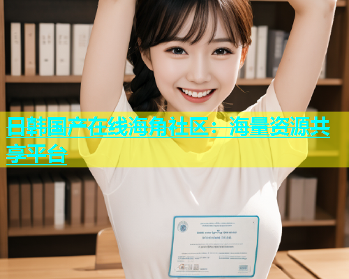 日韩国产在线海角社区：海量资源共享平台  第1张