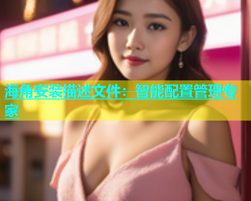 海角安装描述文件：智能配置管理专家  第1张