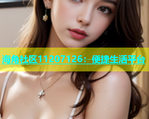 海角社区11207126：便捷生活平台  第1张