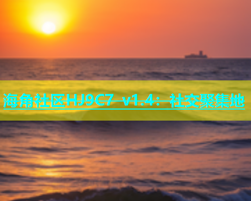 海角社区HJ9C7 v1.4：社交聚集地  第1张