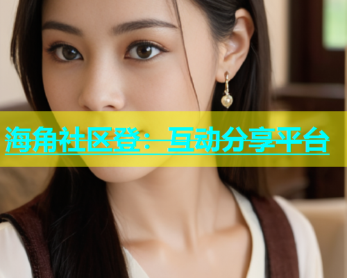 海角社区登：互动分享平台  第1张
