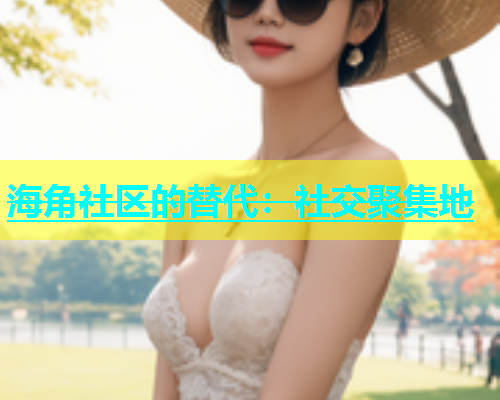 海角社区的替代：社交聚集地  第1张