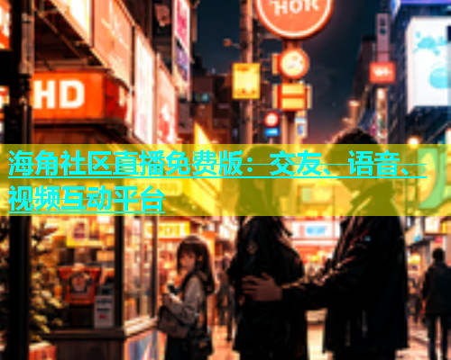 海角社区直播免费版：交友、语音、视频互动平台  第2张