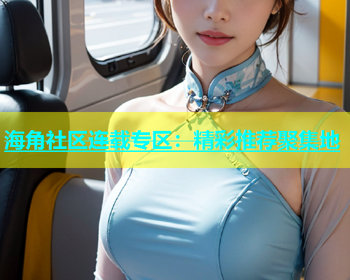 海角社区连载专区：精彩推荐聚集地  第1张