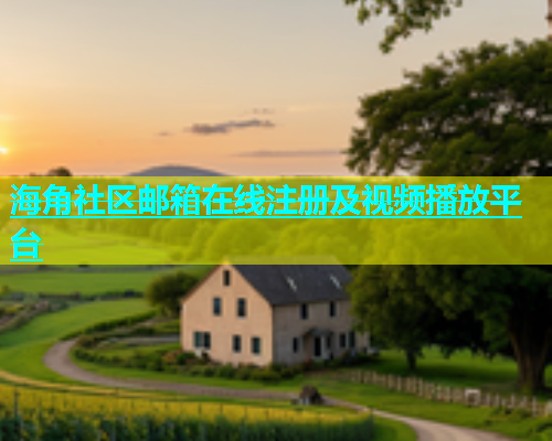 海角社区邮箱在线注册及视频播放平台  第1张