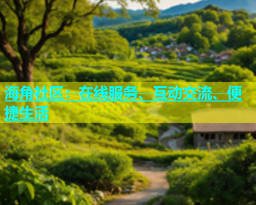 海角社区：在线服务、互动交流、便捷生活  第1张