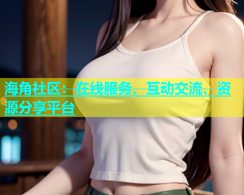 海角社区：在线服务、互动交流、资源分享平台  第1张