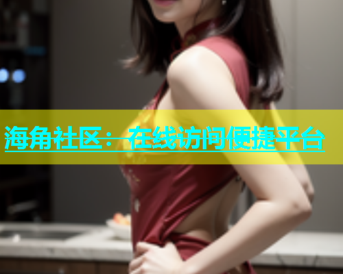 海角社区：在线访问便捷平台  第2张