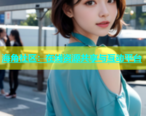 海角社区：在线资源共享与互动平台  第1张