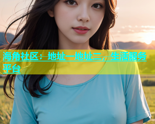 海角社区：地址一地址二，生活服务平台  第1张