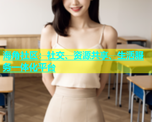 海角社区：社交、资源共享、生活服务一体化平台  第1张