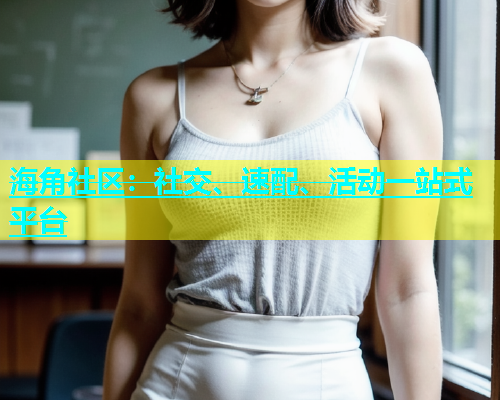 海角社区：社交、速配、活动一站式平台  第1张