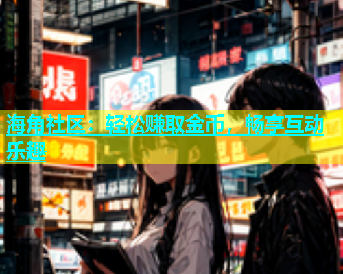 海角社区：轻松赚取金币，畅享互动乐趣  第1张